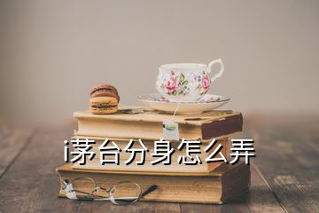 i茅臺(tái)分身怎么弄