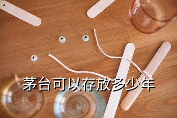 茅臺(tái)可以存放多少年