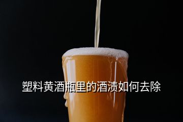 塑料黃酒瓶里的酒漬如何去除