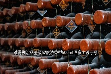 難得糊涂品鑒級(jí)52度濃香型500ml酒多少錢一瓶