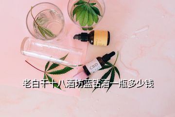 老白干十八酒坊藍鉆酒一瓶多少錢