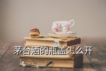 茅臺酒的瓶蓋怎么開