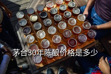 茅臺30年陳釀價格是多少