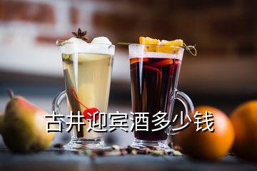 古井迎賓酒多少錢