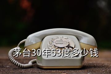 茅臺30年53度多少錢