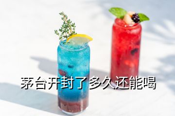 茅臺開封了多久還能喝