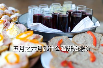 五月之六月都什么酒開始漲價