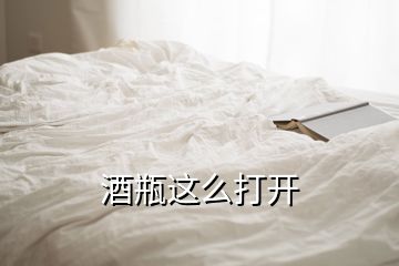 酒瓶這么打開