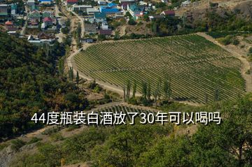 44度瓶裝白酒放了30年可以喝嗎