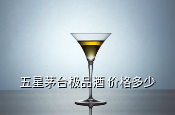 五星茅臺極品酒 價格多少