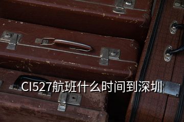 CI527航班什么時間到深圳