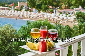 2017年送什么牌子的白酒比較好