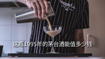 這瓶1995年的茅臺(tái)酒能值多少錢