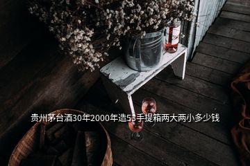 貴州茅臺酒30年2000年造53手提箱兩大兩小多少錢