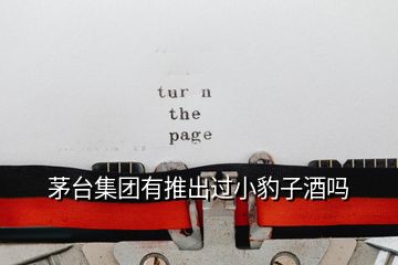 茅臺(tái)集團(tuán)有推出過(guò)小豹子酒嗎