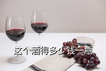 這個(gè)酒得多少錢一瓶