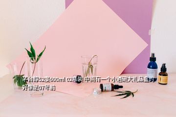 茅臺醇52度600ml 02瓶裝 中間有一個小酒碗大禮品盒的好像是07年前