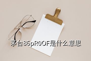 茅臺86pR0OF是什么意思