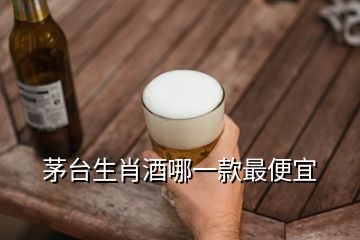 茅臺(tái)生肖酒哪一款最便宜