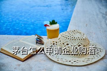 茅臺(tái)怎么申請企業(yè)購酒