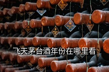 飛天茅臺(tái)酒年份在哪里看