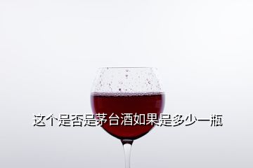 這個(gè)是否是茅臺(tái)酒如果是多少一瓶