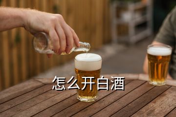 怎么開白酒