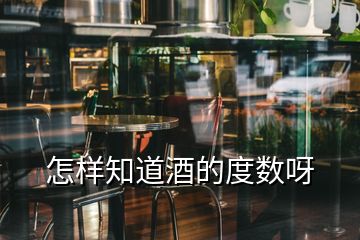 怎樣知道酒的度數(shù)呀