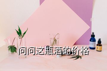 問(wèn)問(wèn)這瓶酒的價(jià)格