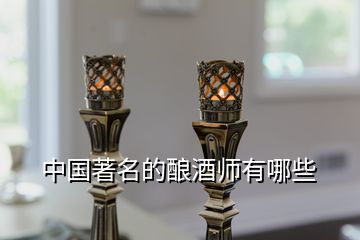 中國(guó)著名的釀酒師有哪些