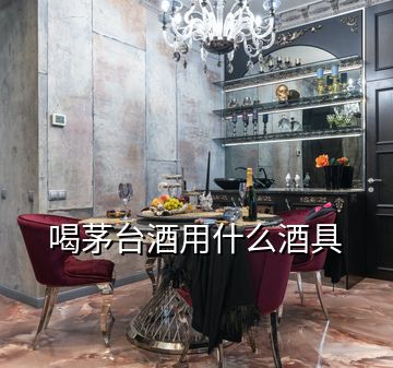 喝茅臺酒用什么酒具