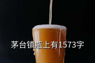 茅臺鎮(zhèn)瓶上有1573字