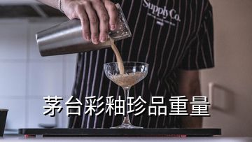 茅臺彩釉珍品重量