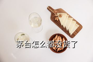 茅臺怎么都沒貨了