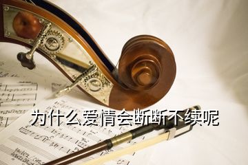 為什么愛情會斷斷不續(xù)呢