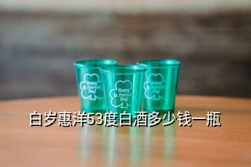 白歲惠洋53度白酒多少錢(qián)一瓶