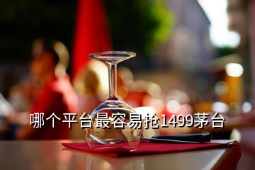 哪個平臺最容易搶1499茅臺