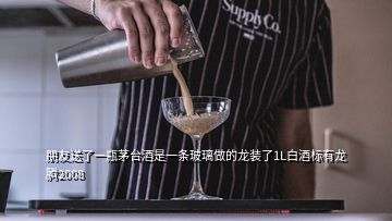 朋友送了一瓶茅臺酒是一條玻璃做的龍裝了1L白酒標有龍騰2008