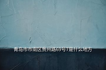 青島市市南區(qū)貴州路69號7是什么地方