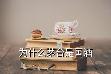 為什么茅臺是國酒