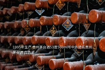 1995年生產(chǎn) 貴州茅臺(tái)酒53度500ml寫中外馳名貴州茅臺(tái)酒 白色瓷