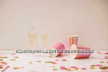 新品牌的白酒為什么會有5年10年甚至30年的原漿陳釀