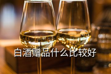 白酒贈(zèng)品什么比較好