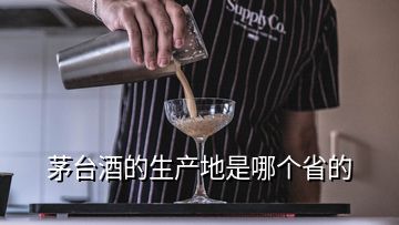 茅臺酒的生產(chǎn)地是哪個省的