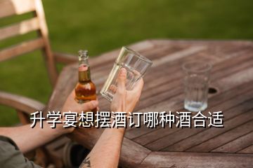 升學宴想擺酒訂哪種酒合適