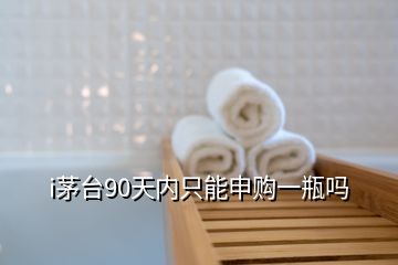 i茅臺(tái)90天內(nèi)只能申購(gòu)一瓶嗎