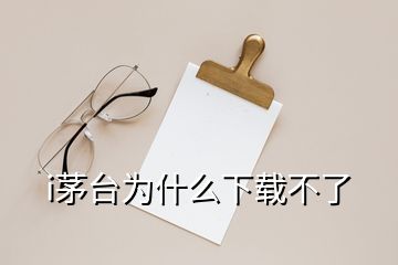 i茅臺(tái)為什么下載不了