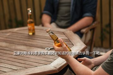 衛(wèi)康潤(rùn)眼液到哪里購買最好呢知道的朋友請(qǐng)告訴我一下吧