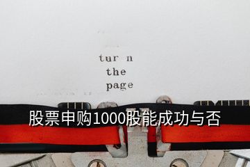 股票申購1000股能成功與否