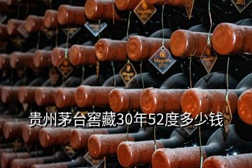 貴州茅臺窖藏30年52度多少錢